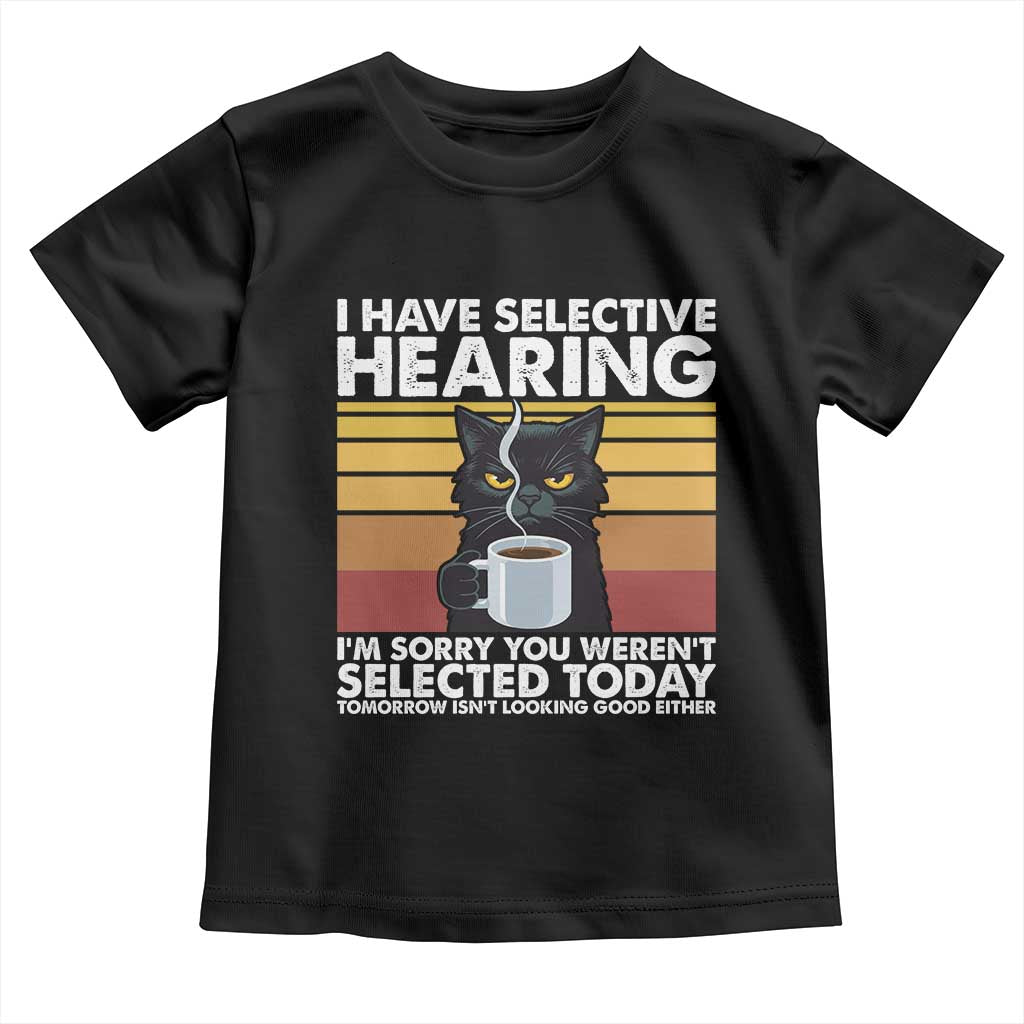 Funny Black Cat Meme Toddler T Shirt I Have Selective Hearing You Were Not Selected Today - Wonder Print Shop