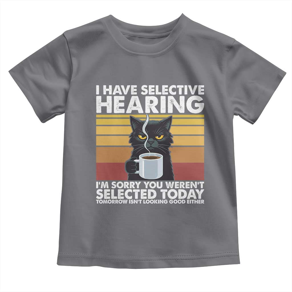 Funny Black Cat Meme Toddler T Shirt I Have Selective Hearing You Were Not Selected Today - Wonder Print Shop