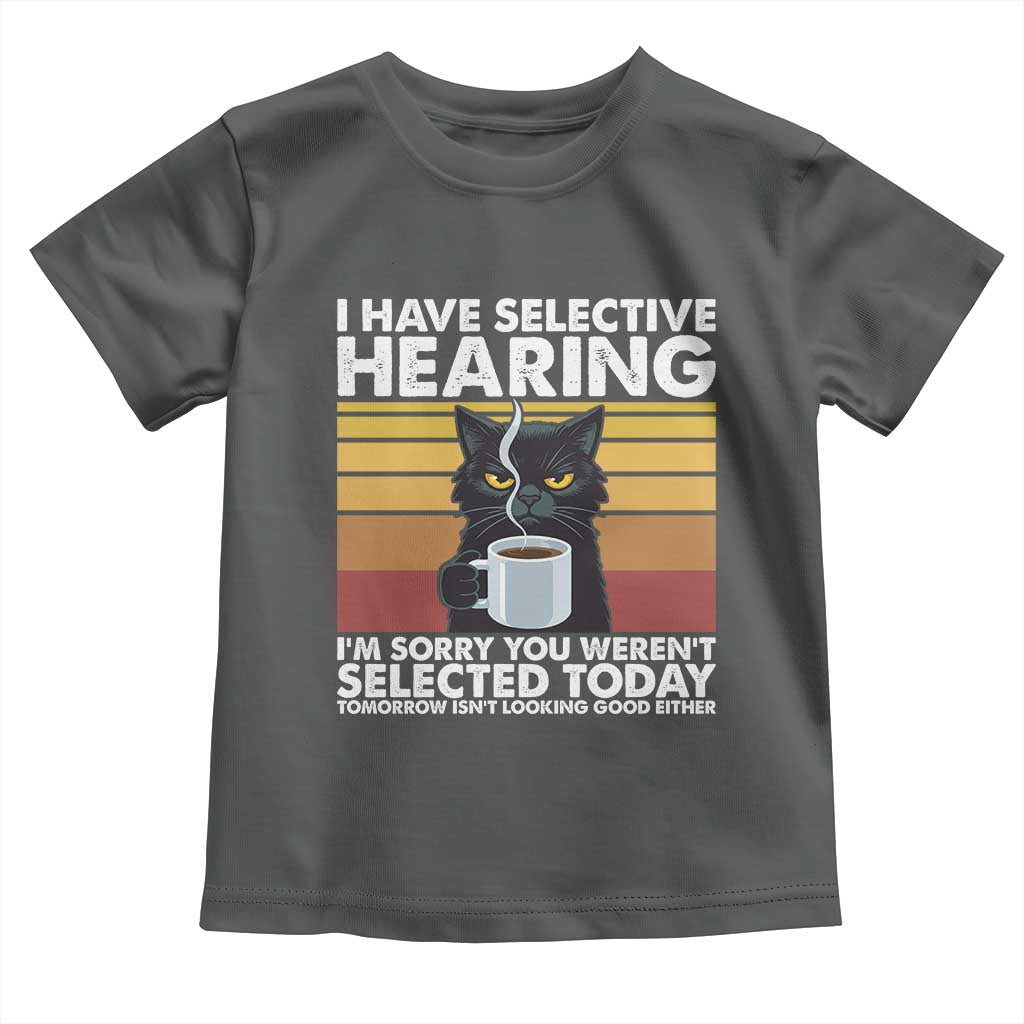 Funny Black Cat Meme Toddler T Shirt I Have Selective Hearing You Were Not Selected Today - Wonder Print Shop