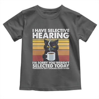 Funny Black Cat Meme Toddler T Shirt I Have Selective Hearing You Were Not Selected Today - Wonder Print Shop