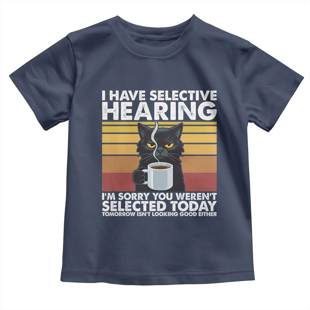 Funny Black Cat Meme Toddler T Shirt I Have Selective Hearing You Were Not Selected Today - Wonder Print Shop