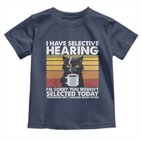 Funny Black Cat Meme Toddler T Shirt I Have Selective Hearing You Were Not Selected Today - Wonder Print Shop