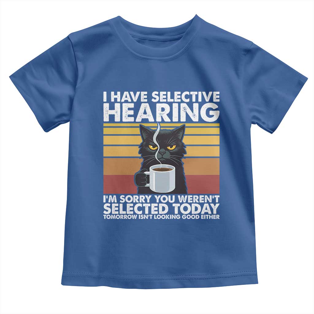 Funny Black Cat Meme Toddler T Shirt I Have Selective Hearing You Were Not Selected Today - Wonder Print Shop