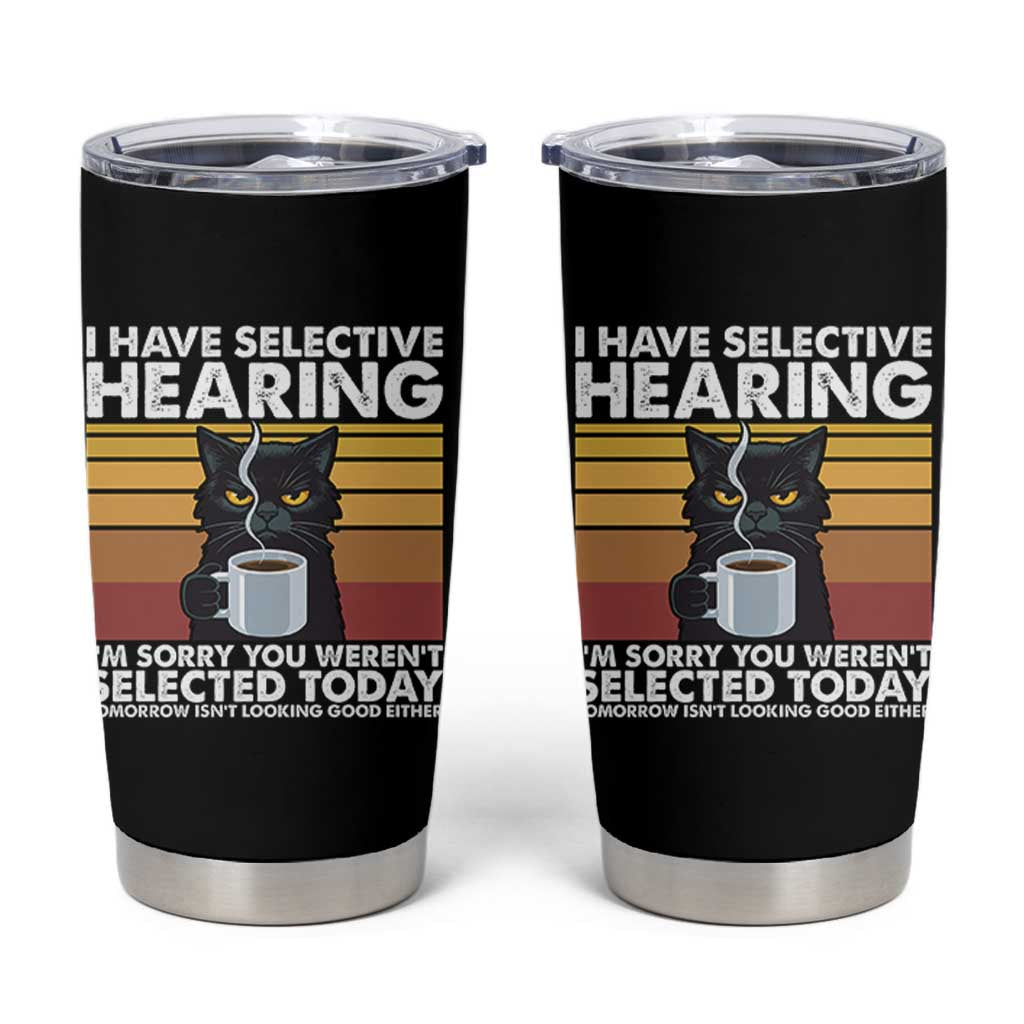 Funny Black Cat Meme Tumbler Cup I Have Selective Hearing You Were Not Selected Today - Wonder Print Shop