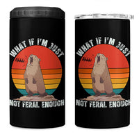 Funny Groundhog Meme 4 in 1 Can Cooler Tumbler What If I Am Just Not Feral Enough - Wonder Print Shop