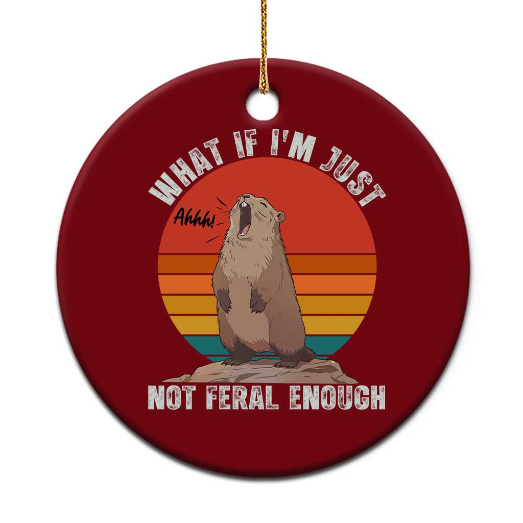Funny Groundhog Meme Ceramic Ornament What If I Am Just Not Feral Enough - Wonder Print Shop