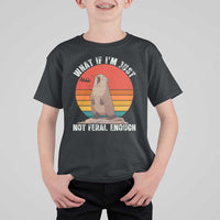 Funny Groundhog Meme T Shirt For Kid What If I Am Just Not Feral Enough - Wonder Print Shop