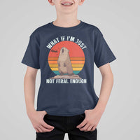 Funny Groundhog Meme T Shirt For Kid What If I Am Just Not Feral Enough - Wonder Print Shop
