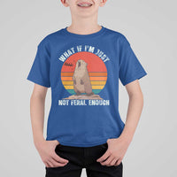 Funny Groundhog Meme T Shirt For Kid What If I Am Just Not Feral Enough - Wonder Print Shop
