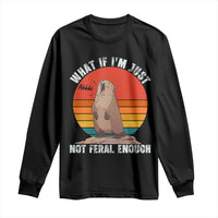 Funny Groundhog Meme Long Sleeve Shirt What If I Am Just Not Feral Enough - Wonder Print Shop