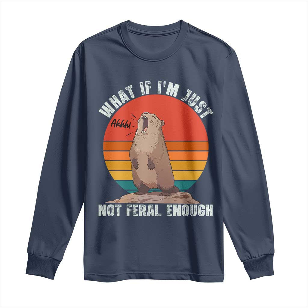 Funny Groundhog Meme Long Sleeve Shirt What If I Am Just Not Feral Enough - Wonder Print Shop