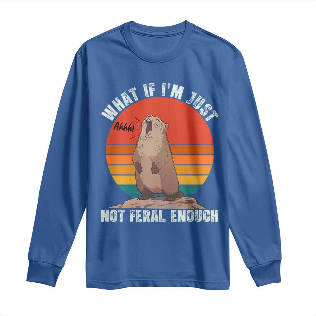 Funny Groundhog Meme Long Sleeve Shirt What If I Am Just Not Feral Enough - Wonder Print Shop