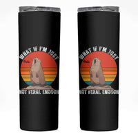 Funny Groundhog Meme Skinny Tumbler What If I Am Just Not Feral Enough - Wonder Print Shop