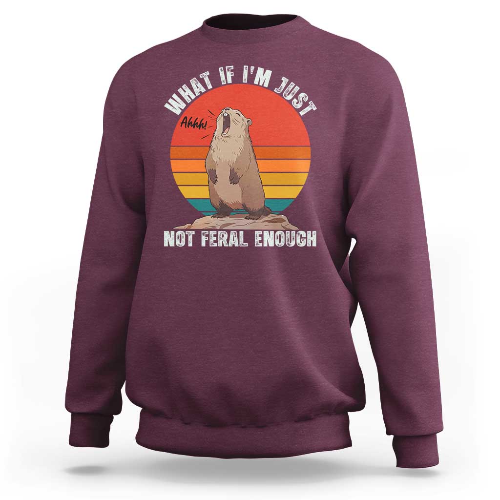 Funny Groundhog Meme Sweatshirt What If I Am Just Not Feral Enough - Wonder Print Shop