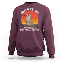 Funny Groundhog Meme Sweatshirt What If I Am Just Not Feral Enough - Wonder Print Shop