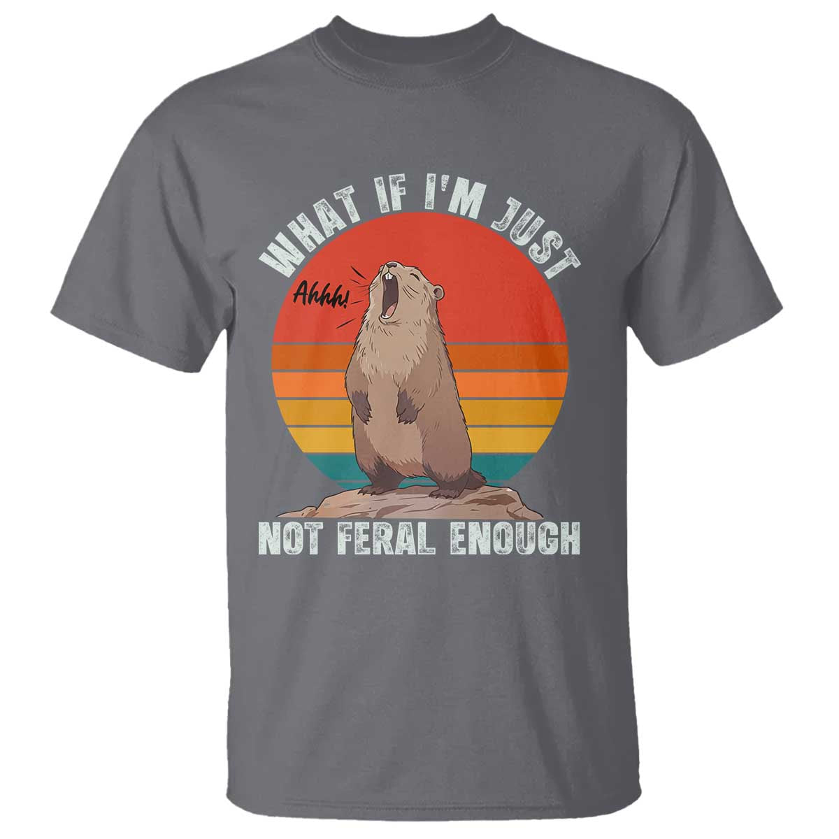 Funny Groundhog Meme T Shirt What If I Am Just Not Feral Enough - Wonder Print Shop