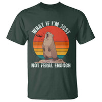 Funny Groundhog Meme T Shirt What If I Am Just Not Feral Enough - Wonder Print Shop