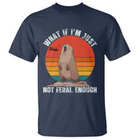 Funny Groundhog Meme T Shirt What If I Am Just Not Feral Enough - Wonder Print Shop