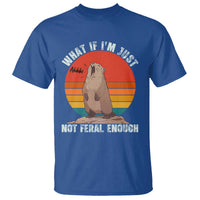 Funny Groundhog Meme T Shirt What If I Am Just Not Feral Enough - Wonder Print Shop