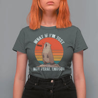 Funny Groundhog Meme T Shirt For Women What If I Am Just Not Feral Enough - Wonder Print Shop