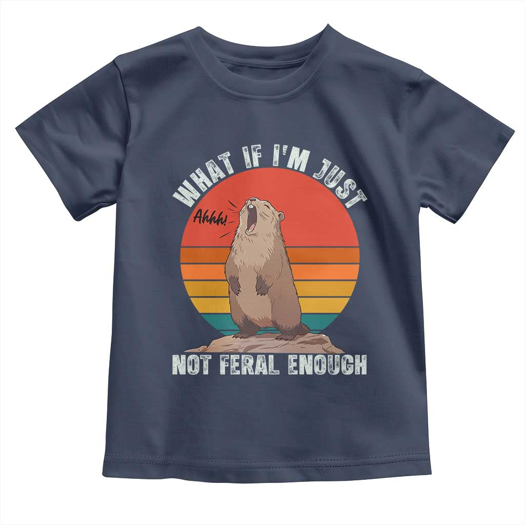 Funny Groundhog Meme Toddler T Shirt What If I Am Just Not Feral Enough - Wonder Print Shop