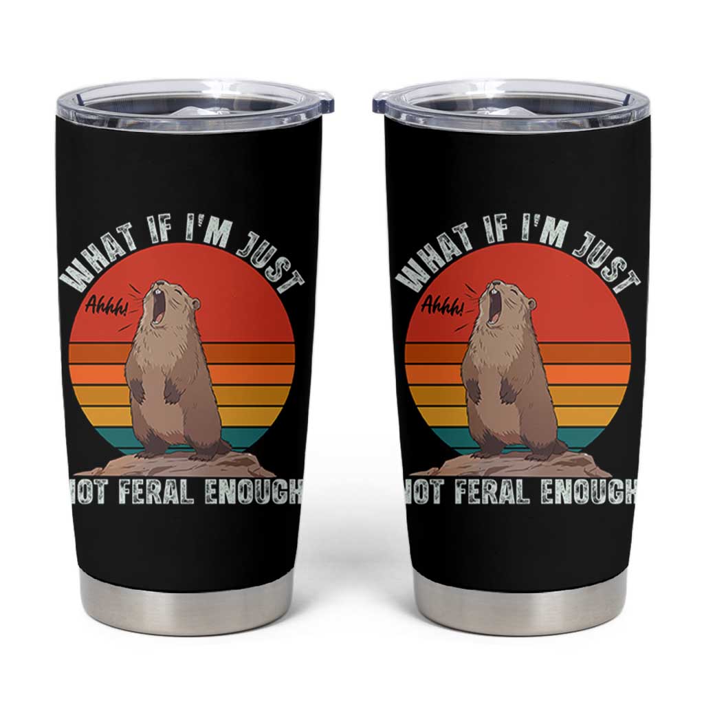 Funny Groundhog Meme Tumbler Cup What If I Am Just Not Feral Enough - Wonder Print Shop
