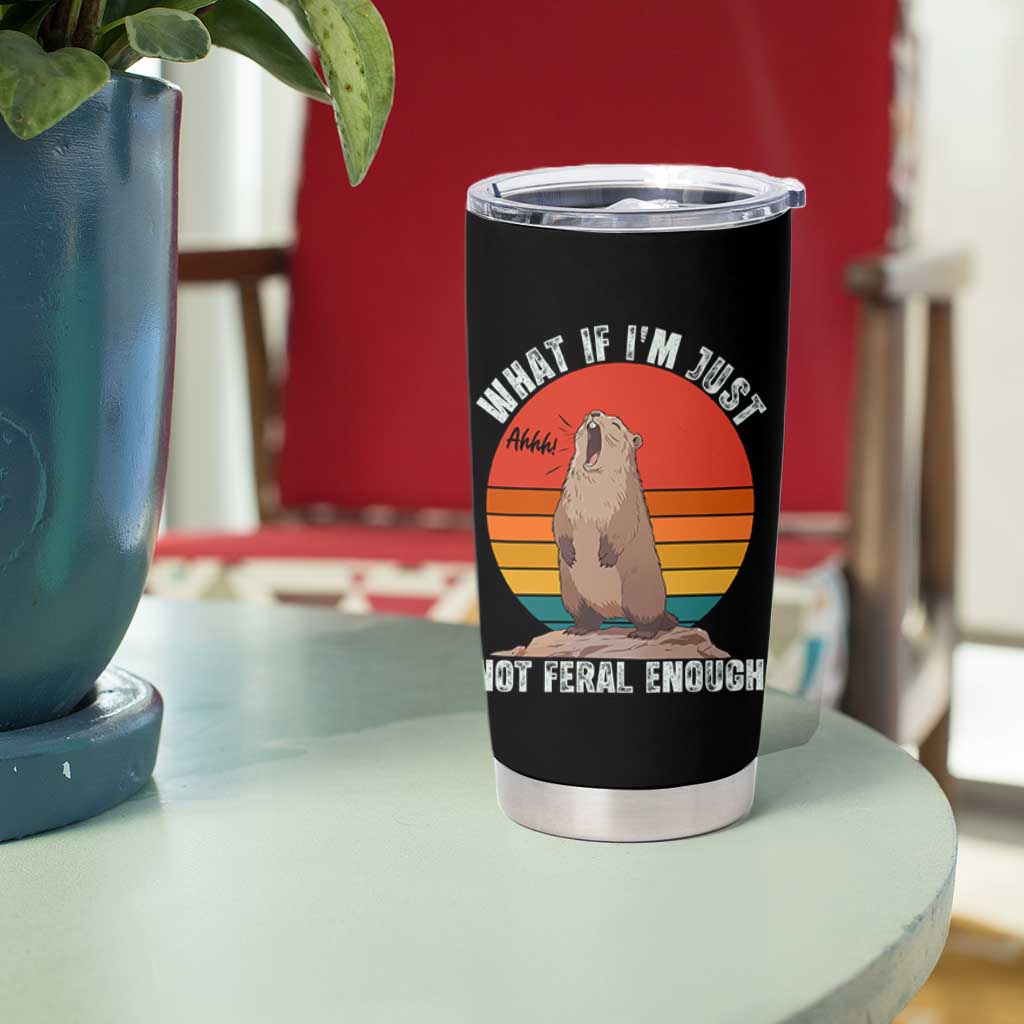 Funny Groundhog Meme Tumbler Cup What If I Am Just Not Feral Enough - Wonder Print Shop