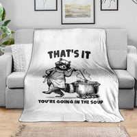 Funny Raccoon Meme Throw Blanket That Is It You Are Going In The Soup - Wonder Print Shop