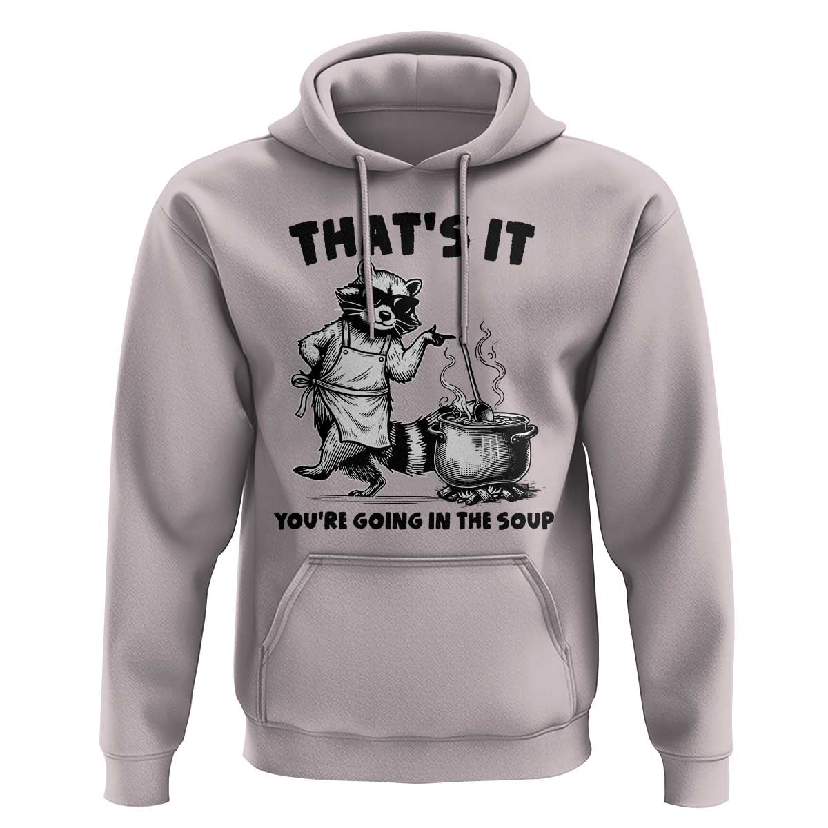 Funny Raccoon Meme Hoodie That Is It You Are Going In The Soup - Wonder Print Shop
