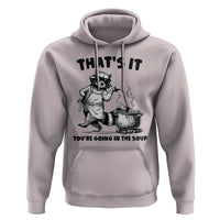 Funny Raccoon Meme Hoodie That Is It You Are Going In The Soup - Wonder Print Shop