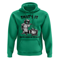 Funny Raccoon Meme Hoodie That Is It You Are Going In The Soup - Wonder Print Shop