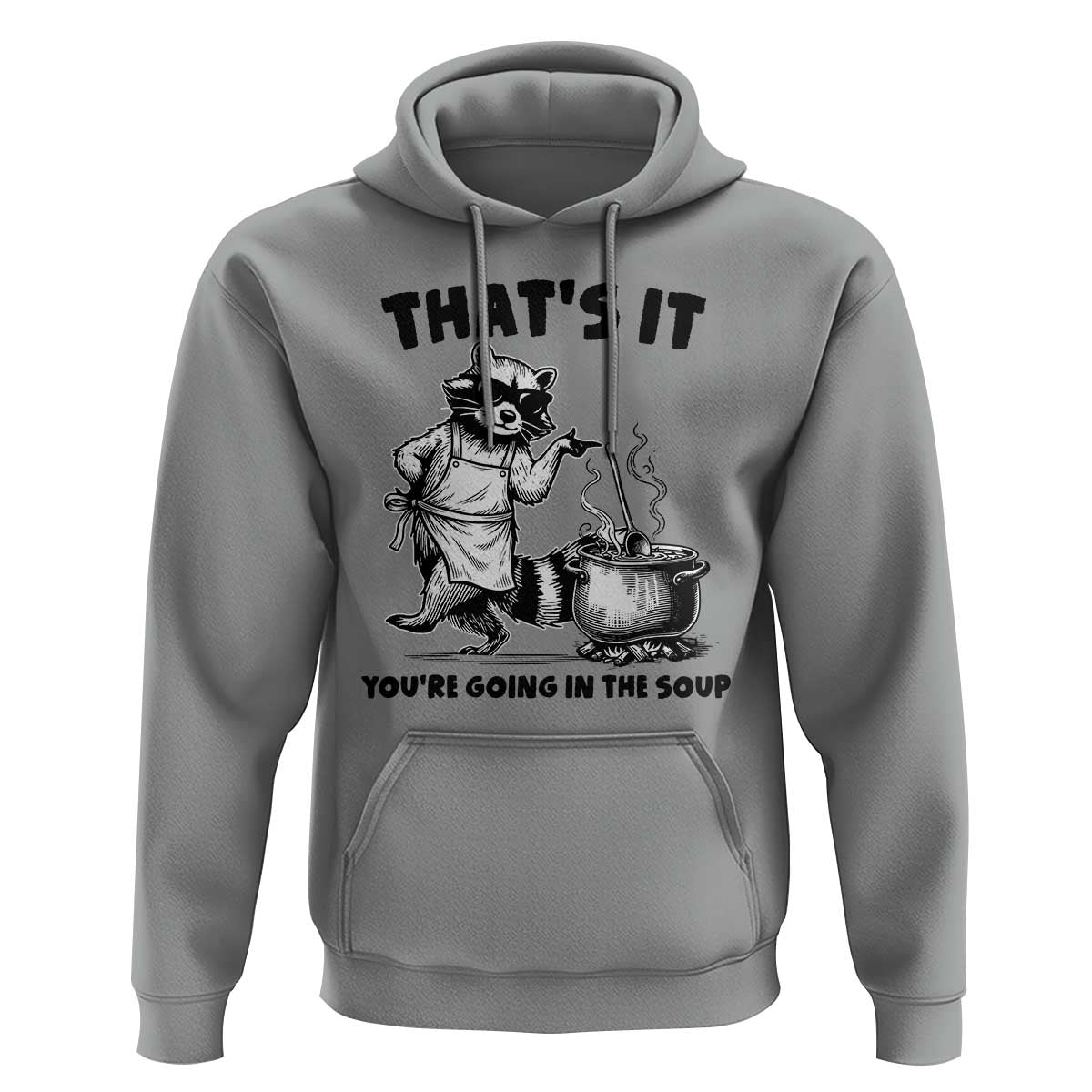 Funny Raccoon Meme Hoodie That Is It You Are Going In The Soup - Wonder Print Shop