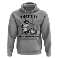 Funny Raccoon Meme Hoodie That Is It You Are Going In The Soup - Wonder Print Shop
