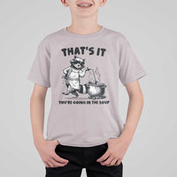 Funny Raccoon Meme T Shirt For Kid That Is It You Are Going In The Soup - Wonder Print Shop