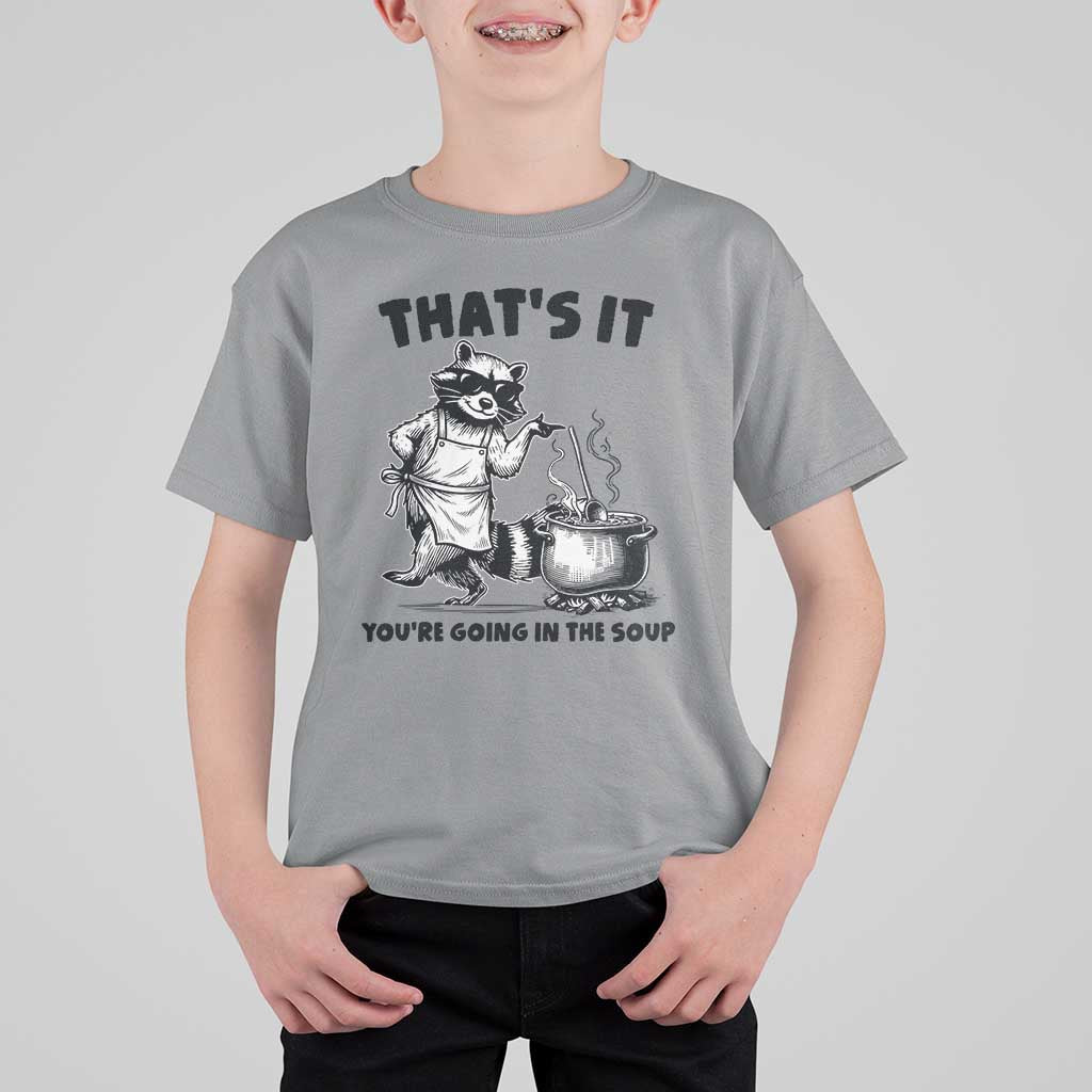 Funny Raccoon Meme T Shirt For Kid That Is It You Are Going In The Soup - Wonder Print Shop