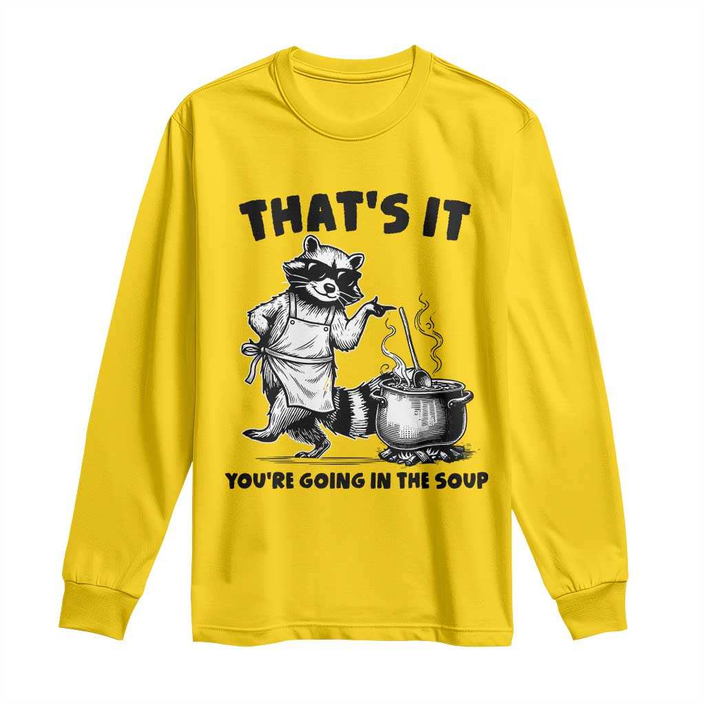 Funny Raccoon Meme Long Sleeve Shirt That Is It You Are Going In The Soup - Wonder Print Shop