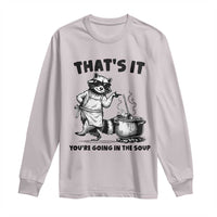 Funny Raccoon Meme Long Sleeve Shirt That Is It You Are Going In The Soup - Wonder Print Shop