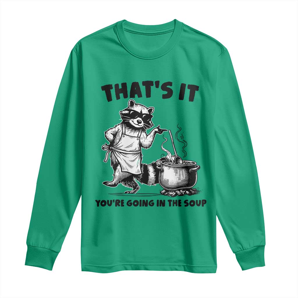 Funny Raccoon Meme Long Sleeve Shirt That Is It You Are Going In The Soup - Wonder Print Shop