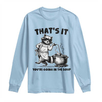 Funny Raccoon Meme Long Sleeve Shirt That Is It You Are Going In The Soup - Wonder Print Shop