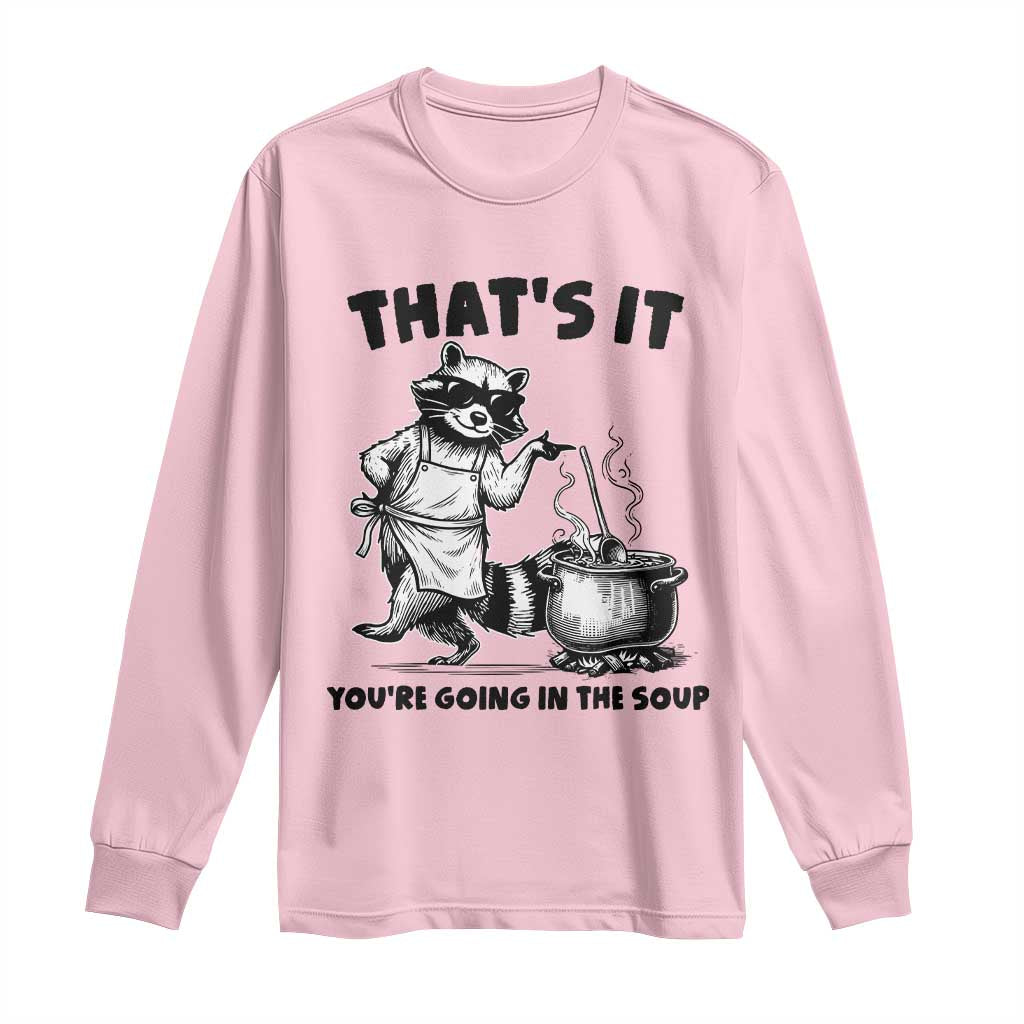 Funny Raccoon Meme Long Sleeve Shirt That Is It You Are Going In The Soup - Wonder Print Shop
