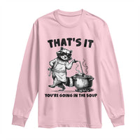 Funny Raccoon Meme Long Sleeve Shirt That Is It You Are Going In The Soup - Wonder Print Shop