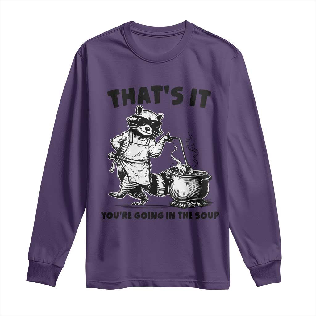 Funny Raccoon Meme Long Sleeve Shirt That Is It You Are Going In The Soup - Wonder Print Shop