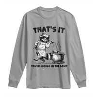 Funny Raccoon Meme Long Sleeve Shirt That Is It You Are Going In The Soup - Wonder Print Shop