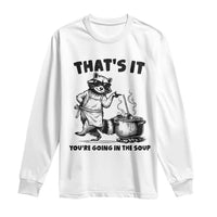 Funny Raccoon Meme Long Sleeve Shirt That Is It You Are Going In The Soup - Wonder Print Shop