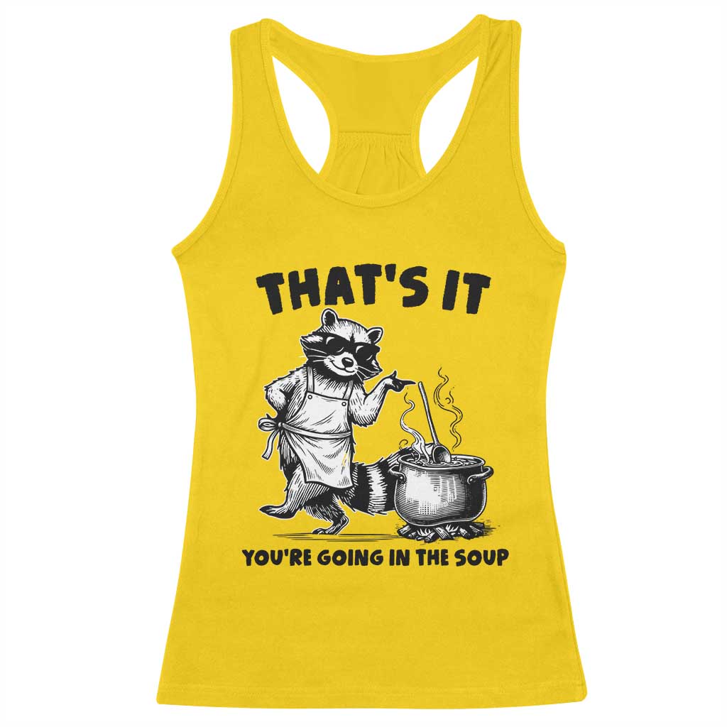Funny Raccoon Meme Racerback Tank Top That Is It You Are Going In The Soup - Wonder Print Shop