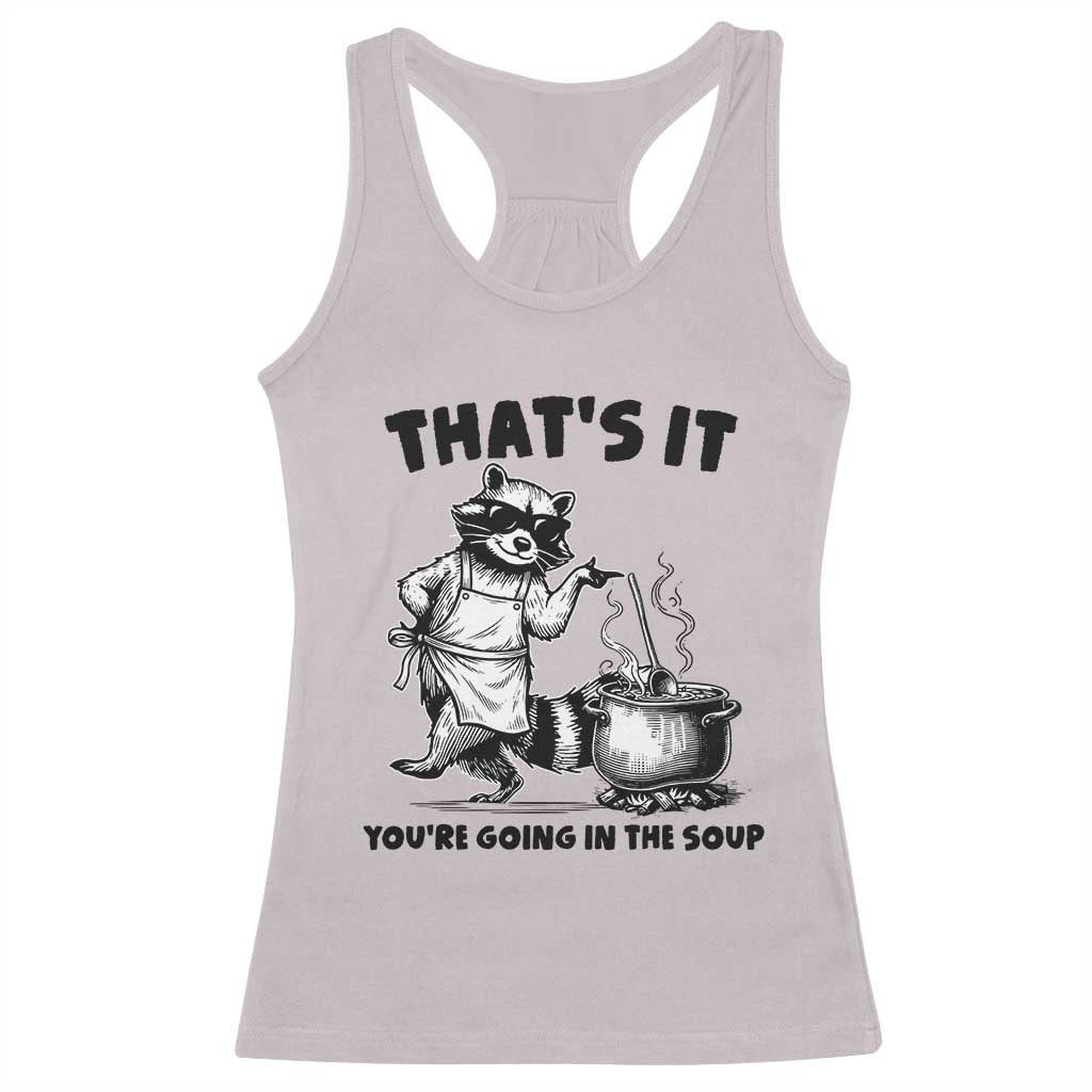 Funny Raccoon Meme Racerback Tank Top That Is It You Are Going In The Soup - Wonder Print Shop