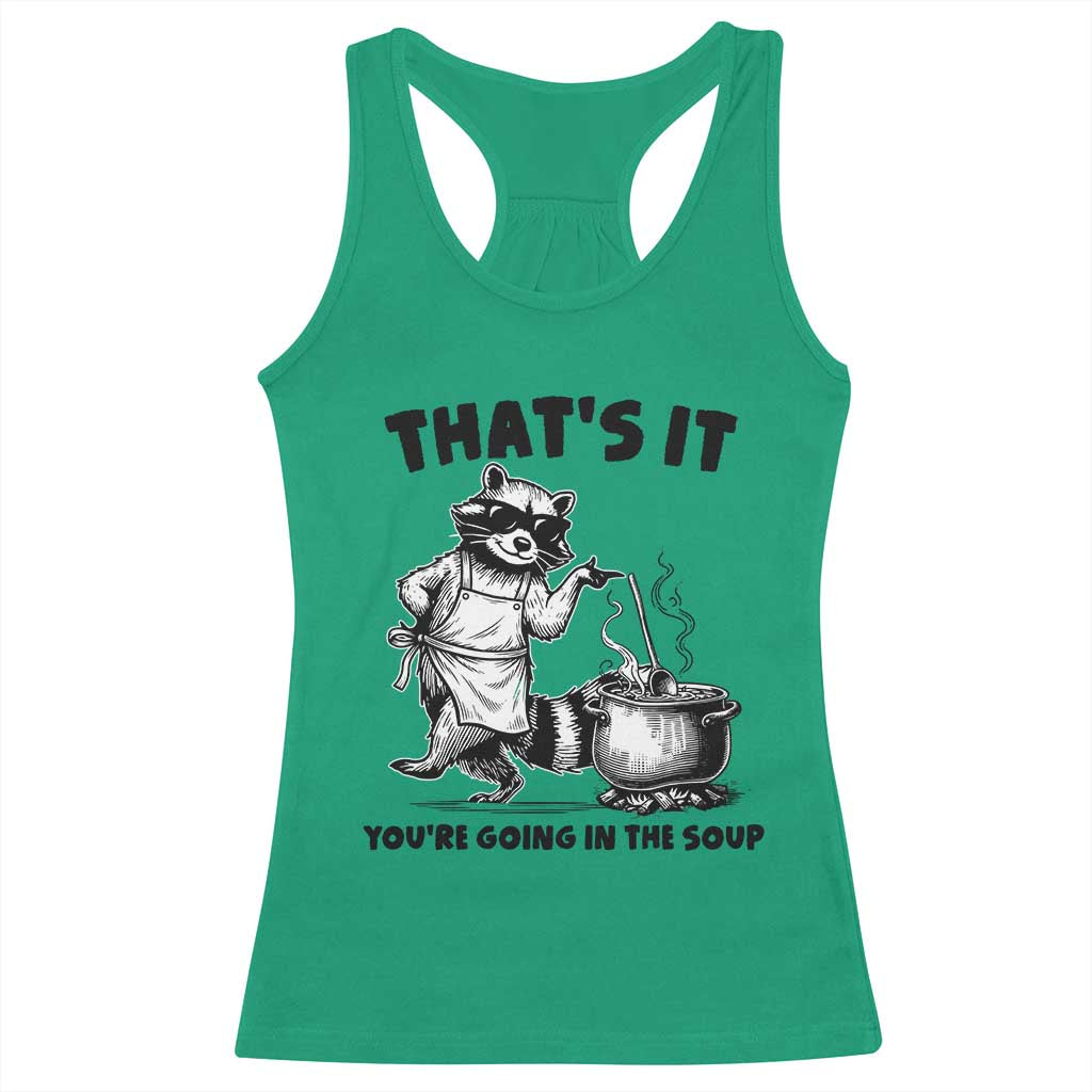 Funny Raccoon Meme Racerback Tank Top That Is It You Are Going In The Soup - Wonder Print Shop