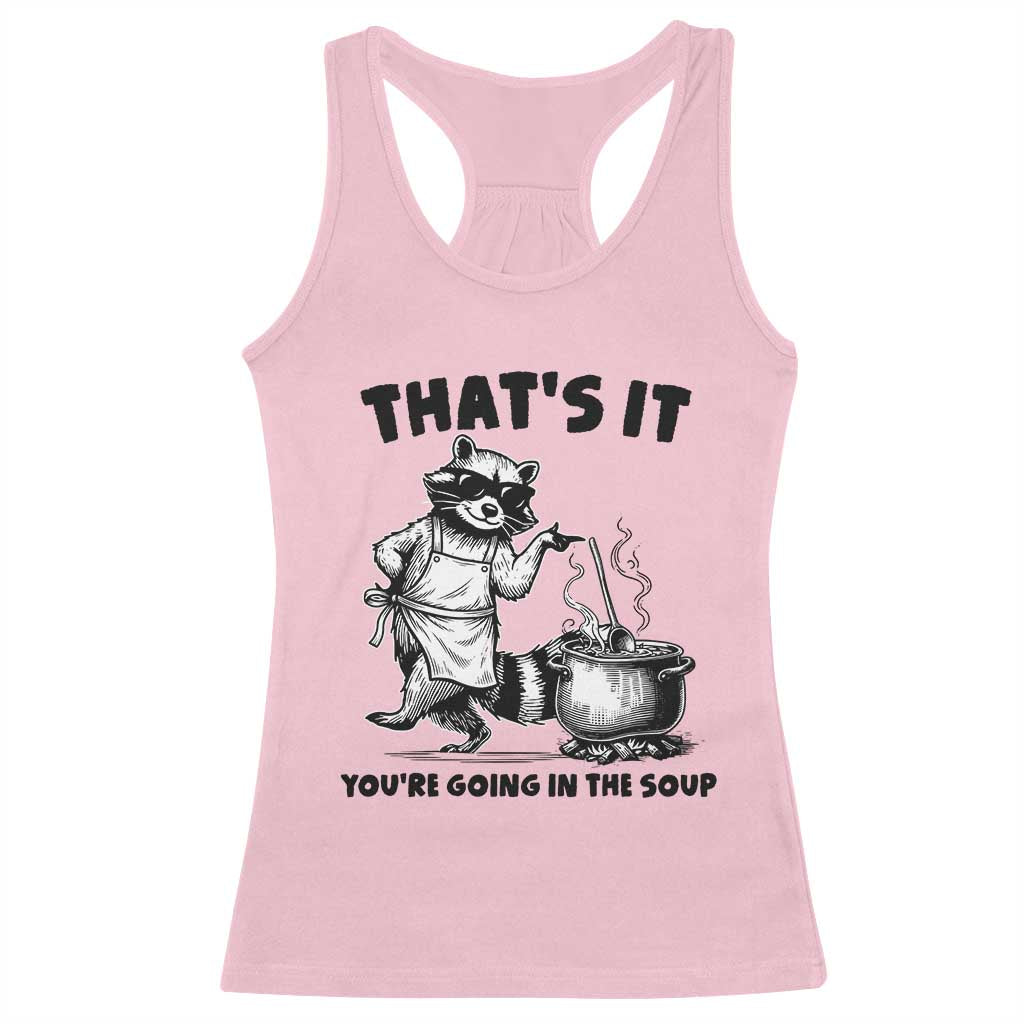 Funny Raccoon Meme Racerback Tank Top That Is It You Are Going In The Soup - Wonder Print Shop