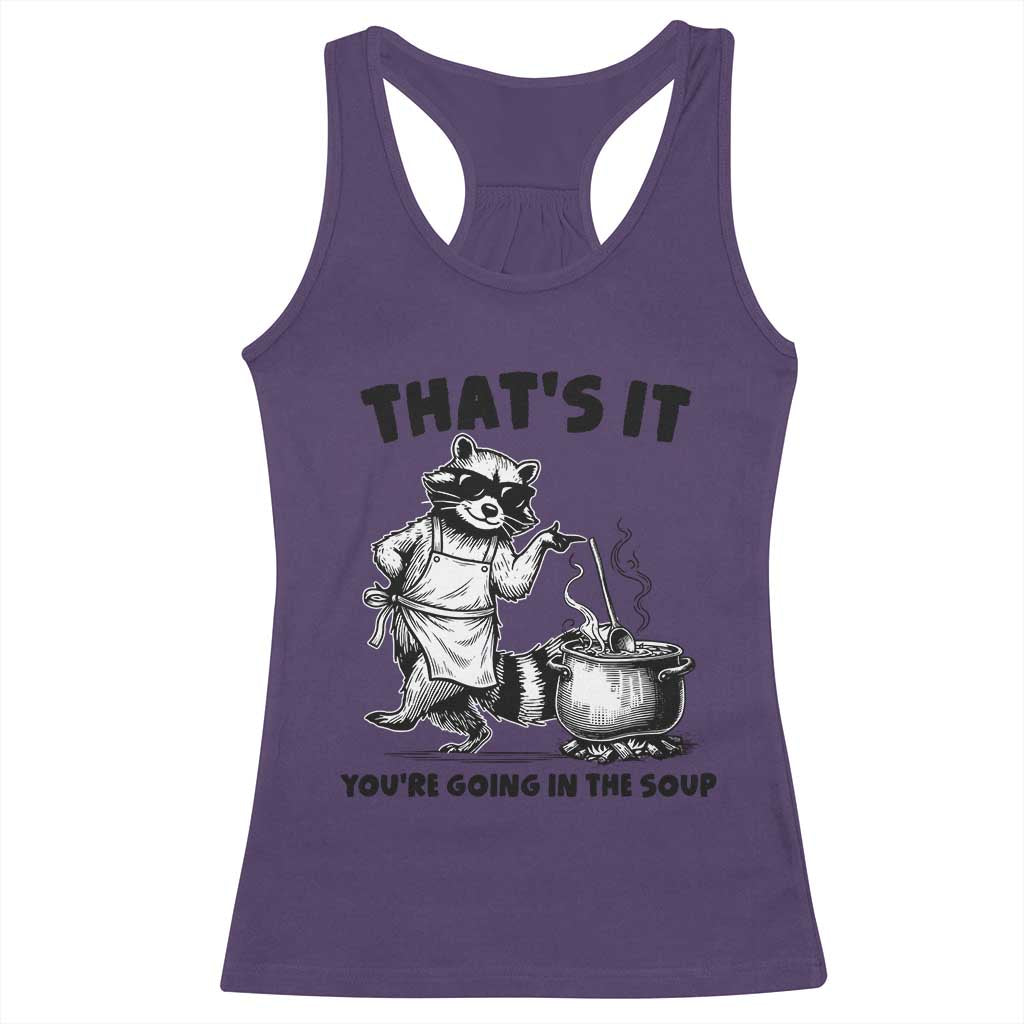 Funny Raccoon Meme Racerback Tank Top That Is It You Are Going In The Soup - Wonder Print Shop