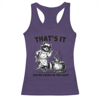 Funny Raccoon Meme Racerback Tank Top That Is It You Are Going In The Soup - Wonder Print Shop